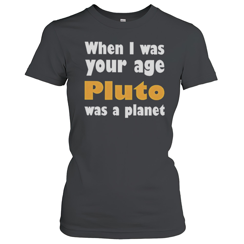 When I Was Your Age Pluto Was A Planet T-Shirt