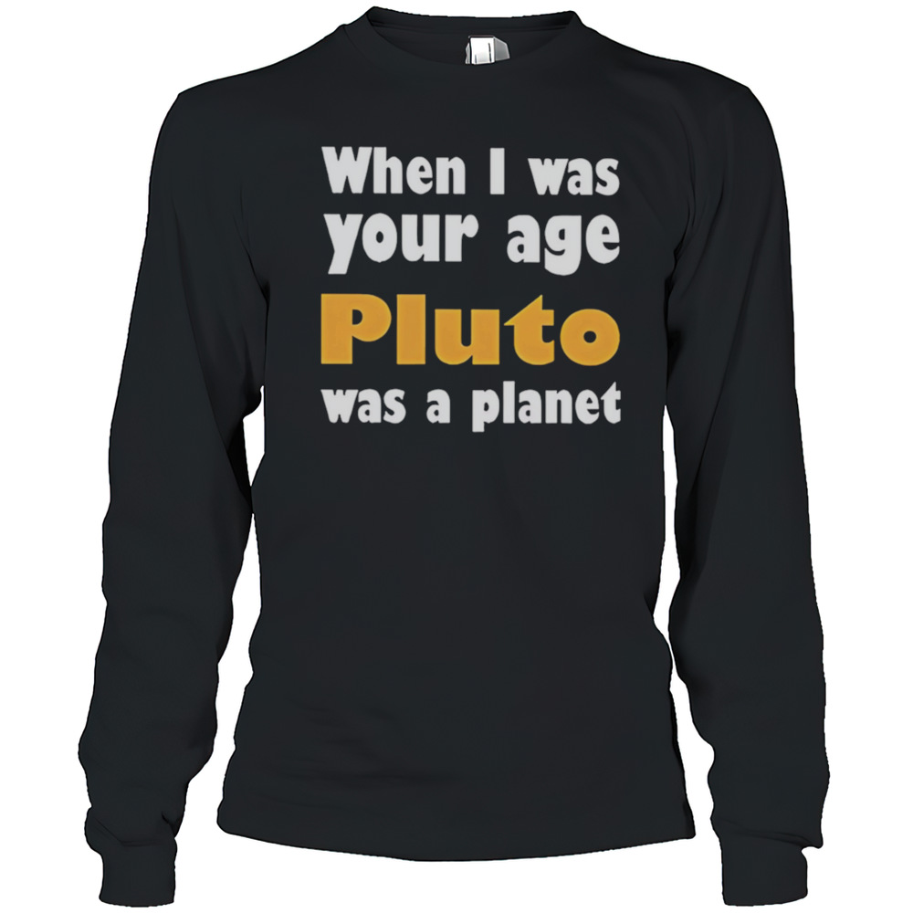 When I Was Your Age Pluto Was A Planet T-Shirt