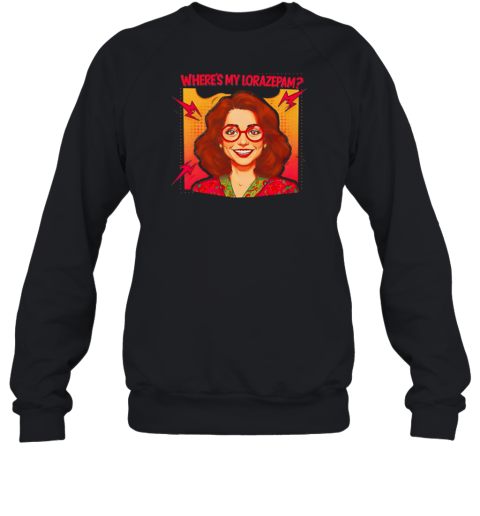 Where'S My Lorazepam  Unisex Sweatshirt