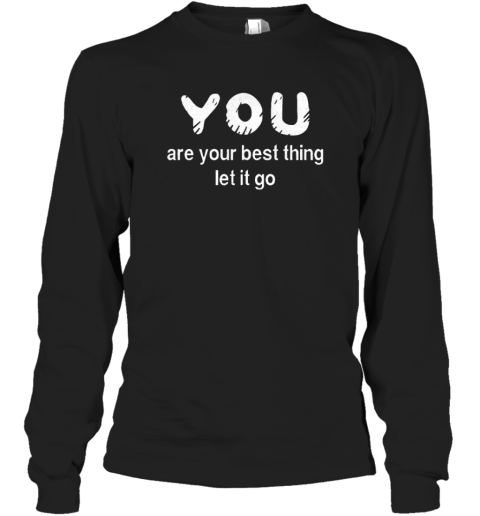 You Are Your Best Thing Let It Go T-Shirt
