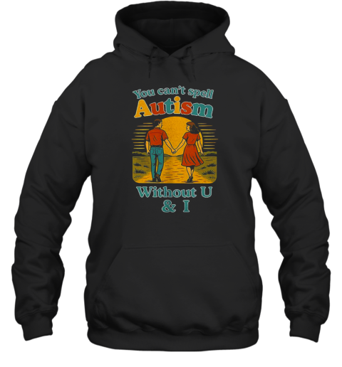 You Can'T Spell Autism Without U And I Unisex Hoodie
