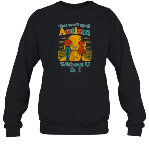 You Can'T Spell Autism Without U And I Unisex Sweatshirt