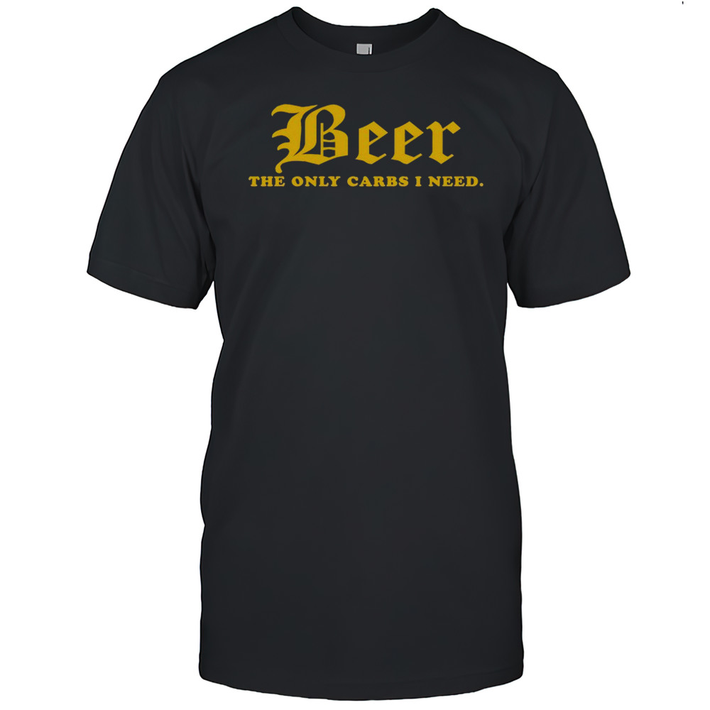 Beer The Only Carbs I Need T-shirt