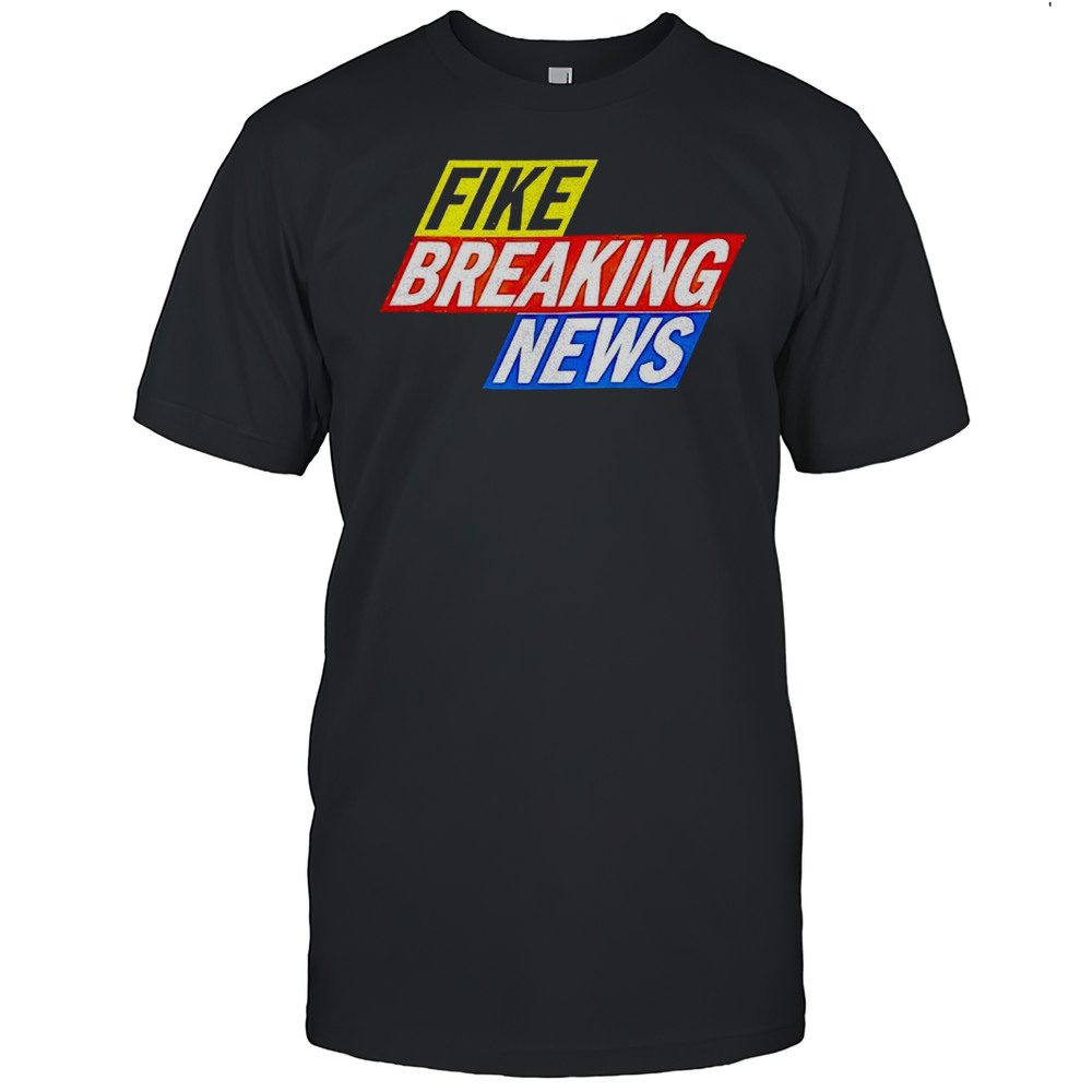 Fike Breaking News Shirt