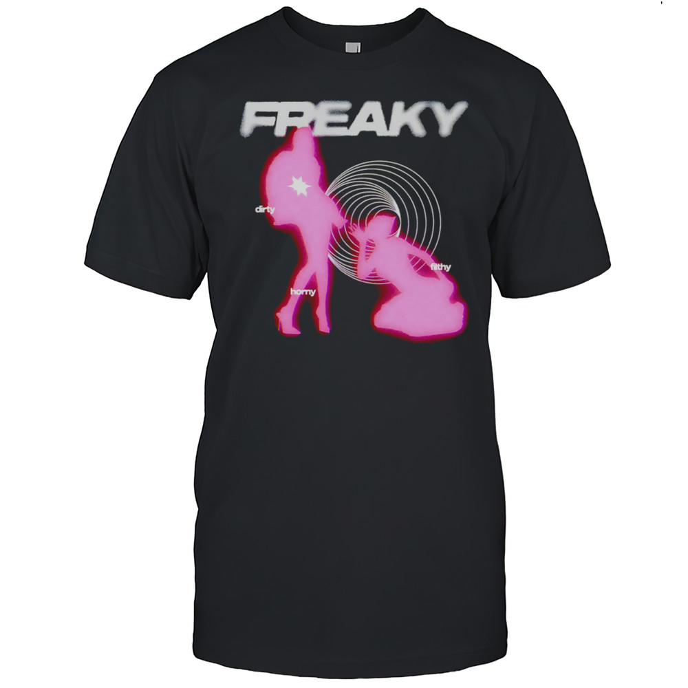Freaky Dirty Filthy Horny Girls Shirt