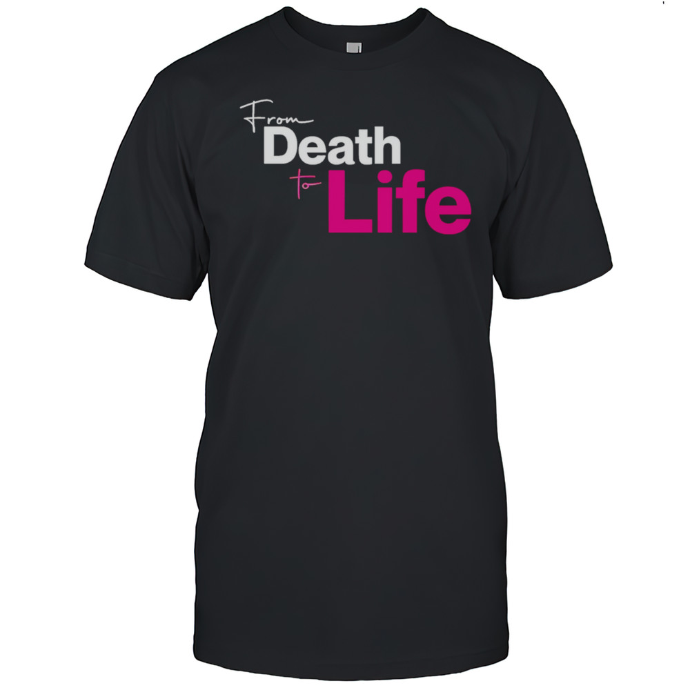 From Death To Life Shirt