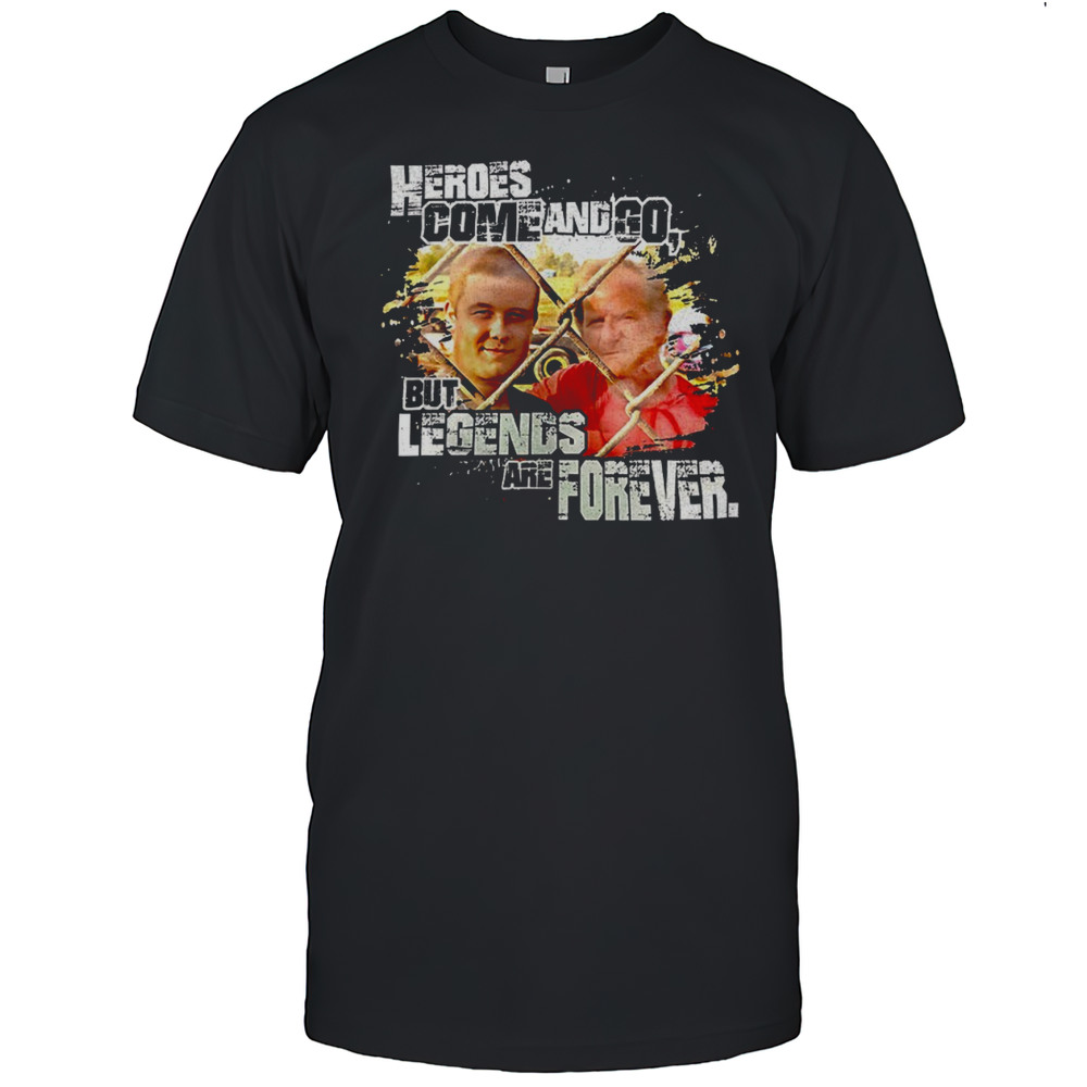 Heroes Come And Go But Legends Are Forever Shirt