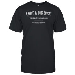 I Got A Dig Bick You That Read Wrong Shirt Men's T-shirt