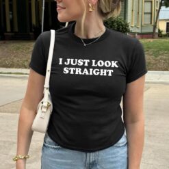 I Just Look Straight Shirt