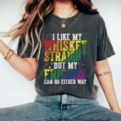 I Like My Whiskey Straight But My Friends Go Either Way T-shirt