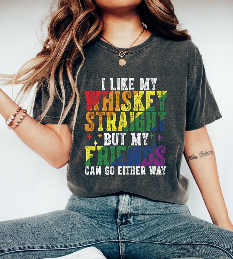 I Like My Whiskey Straight But My Friends Go Either Way T-shirt