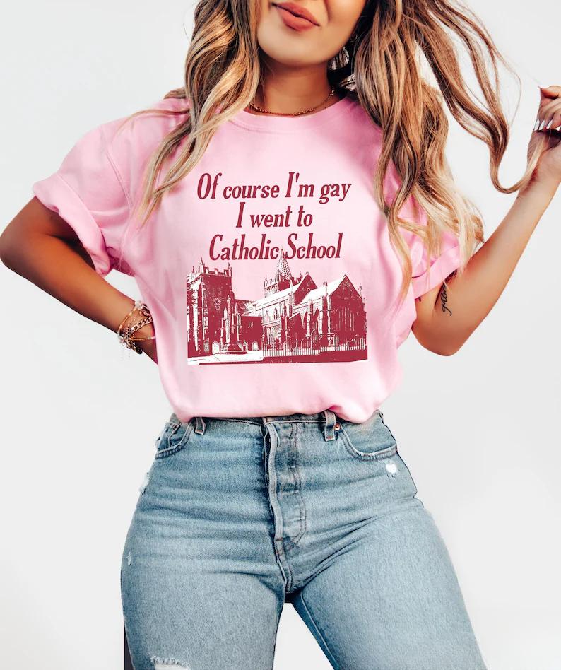 Of Course I’m Gay I Went To Catholic School T-shirt