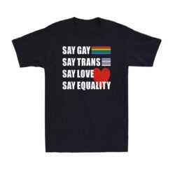 Pride Lgbt Say Gay Say Trans Say Love Say Equality Novelty Rainbow Proud T-shirt