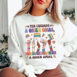 Ten cuidado a quien odias podría ser alguien que amas Spanish Gay Pride LGBT Shirt