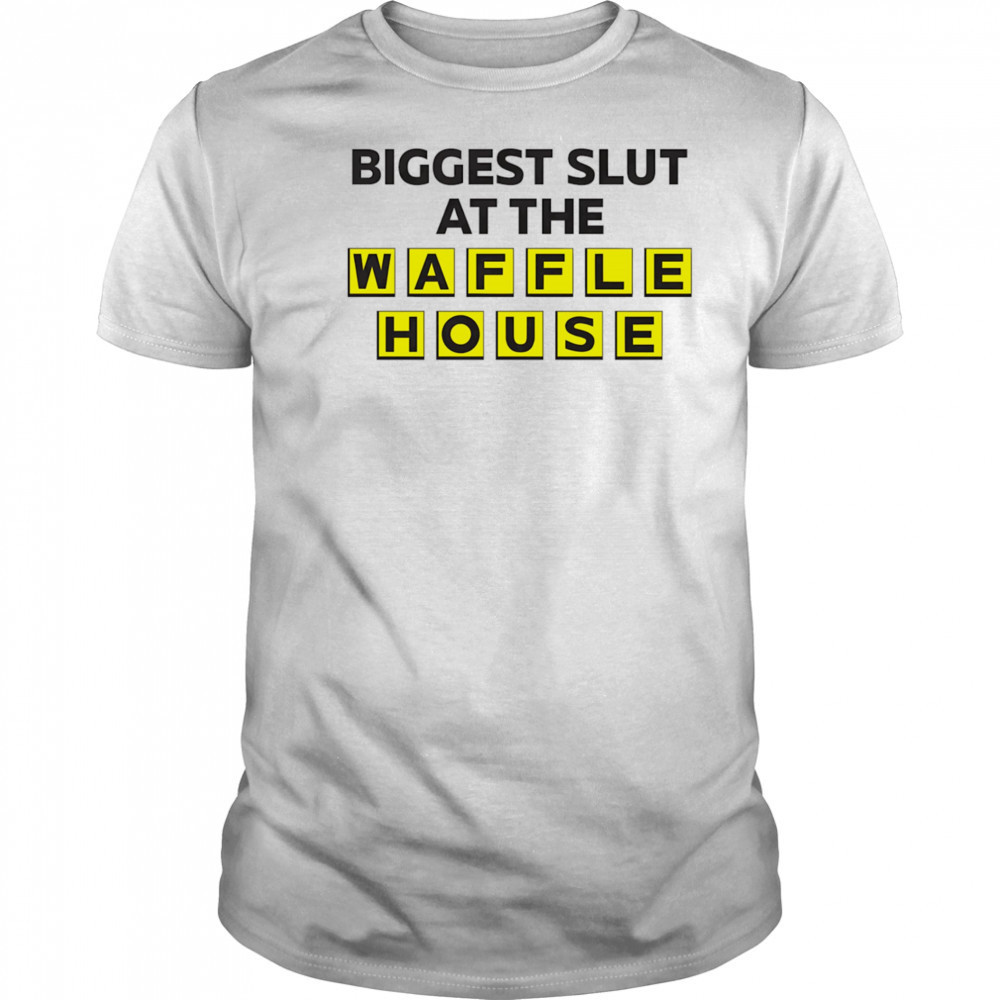 Biggest slut at the Waffle House shirt