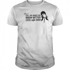 Call Me When You Know Better Shirt