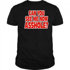 Can you see me now Asshole shirt