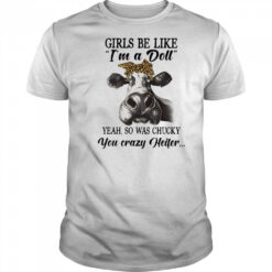 Cow girls be like I’m a doll yeah so was chucky you crazy heifer shirt