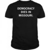 Democracy dies in Missouri shirt