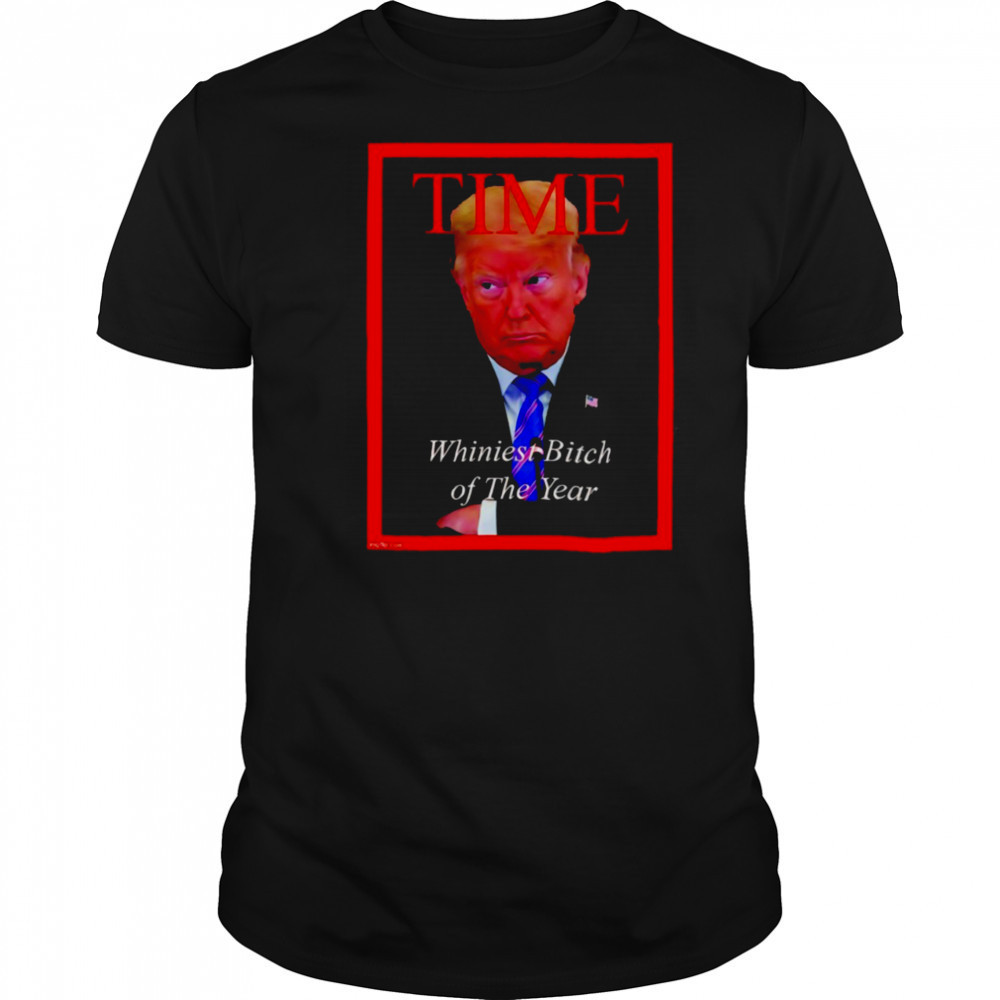 Donald Trump Time Whiniest Bitch of the Year shirt