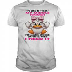 Duck I’d like to thank my middle finger for always sticking up for me when I need it shirt
