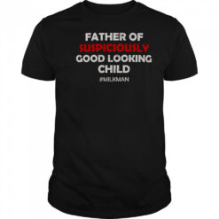 Father Of Suspiciously Good Looking Child Milkman T-Shirt