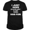I just hope player first & last name has fun shirt