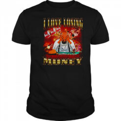 I love losing money T Shirt