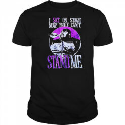 I sat on stage now they can’t stand me shirt