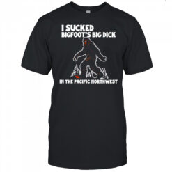 I sucked Bigfoot’s dick in the Pacific Northwest shirt