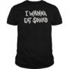 I Wanna Eat Sound T-Shirt