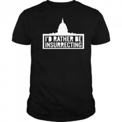 I’d Rather Be Insurrecting T-shirt