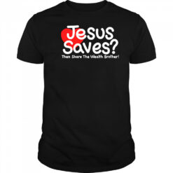 Jesus Saves Then Share The Wealth Brother shirt