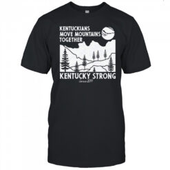 Kentuckians move mountains together Kentucky Strong shirt
