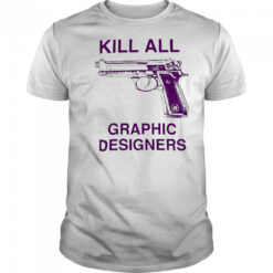 Kill all graphic designers shirt