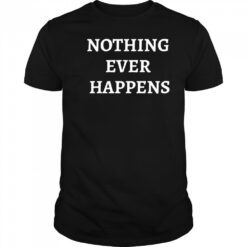 Nothing Ever Happens T-Shirt