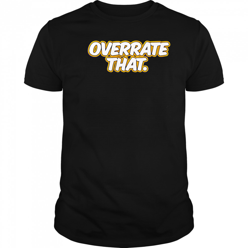 Pat mcafee overrate that shirt