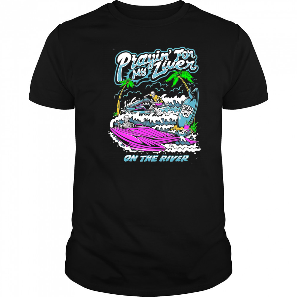 Prayin For My Liver on the river shirt
