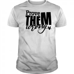 Prove THEM wrong shirt