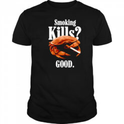 Smoking kills good crab shirt