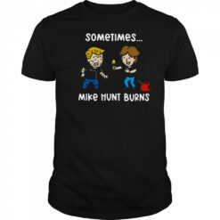 Sometimes Mike Hunt Burns T Shirt