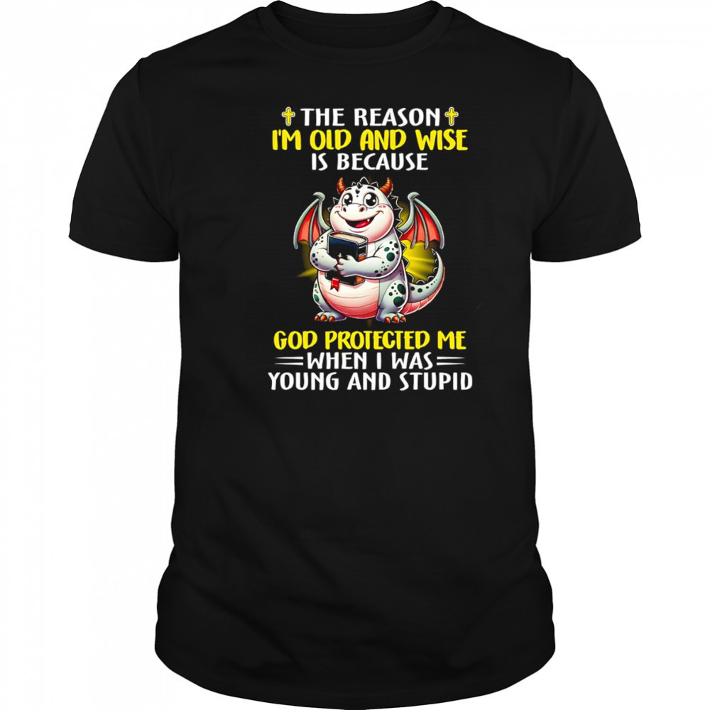 The reason I’m old and wise is because God protected me when I was young and stupid shirt The reason I’m old and wise is because God protected me when I was young and stupid shirt