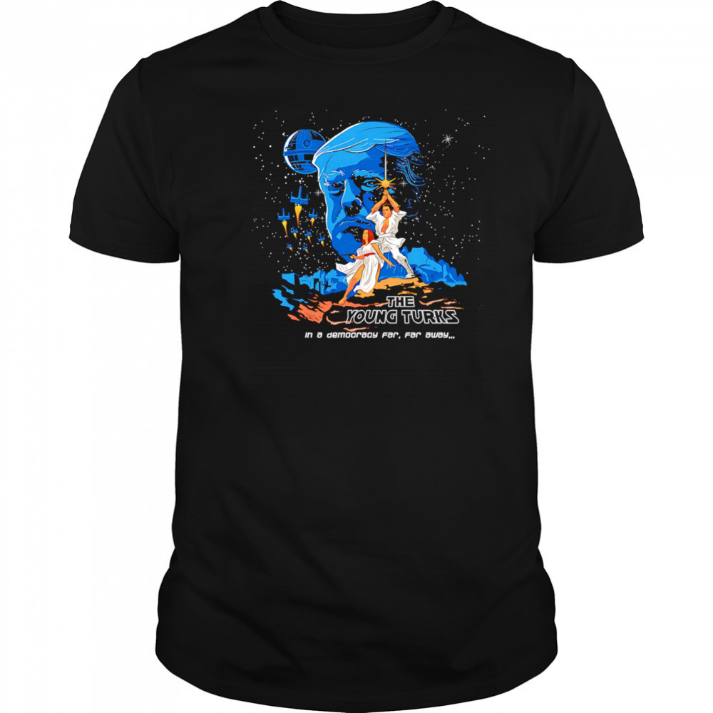 The Young Turks in a democracy far far away shirt
