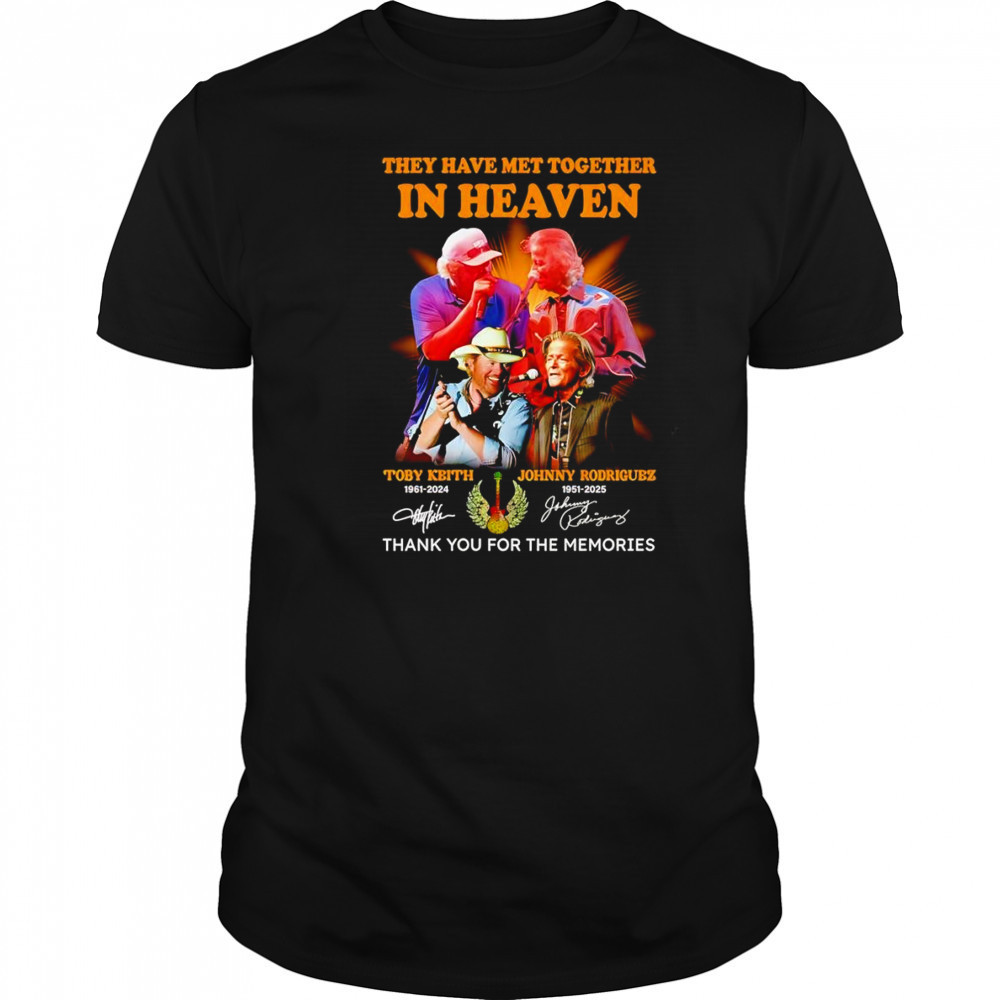 They have met together in heaven Toby Keith and Johnny Rodriguez thank you for the memories shirt They have met together in heaven Toby Keith and Johnny Rodriguez thank you for the memories shirt