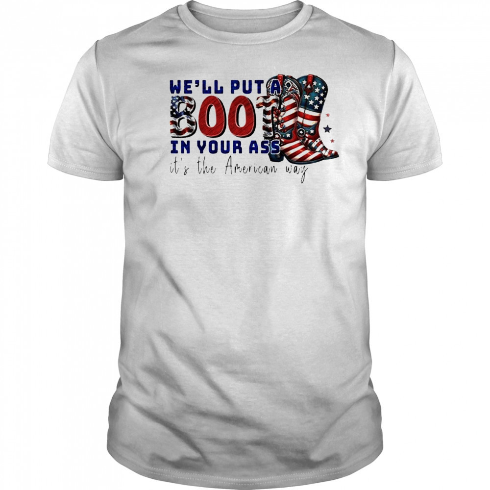 We’ll Put A Boot In Your Ass It’s The American Way T-Shirt