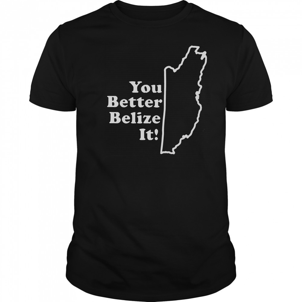 You Better Belize It T-Shirt