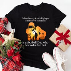 Behind Every Football Player Who Believes In Himself Is A Football Dad Who Believed In Him First T-Shirt