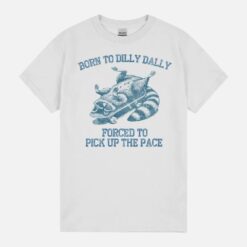 Born To Dilly Dally Forced To Pick Up Racoon Unisex T-Shirt
