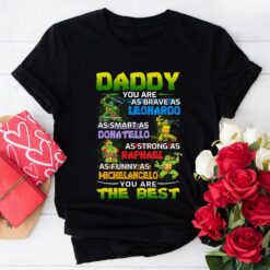 Daddy You Are As Brave As Leonardo As Smart As Donatello As Strong As Raphael T-Shirt