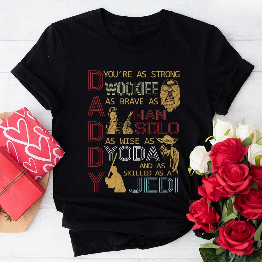 Daddy You’re As Strong Wookie As Brave As Han Solo As Wise As Yoda And As Skilled As A Jedi T-Shirt Daddy You’re As Strong Wookie As Brave As Han Solo As Wise As Yoda And As Skilled As A Jedi T-Shirt